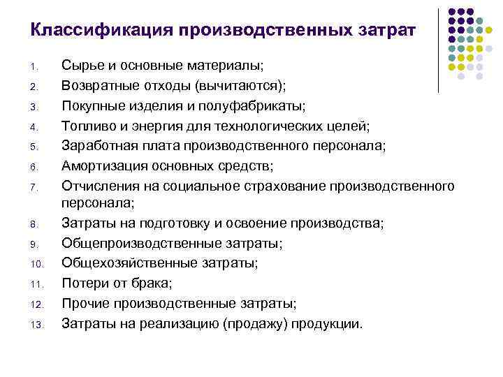 Классификация производственных затрат 1. Сырье и основные материалы; 2. Возвратные отходы (вычитаются); 3. Покупные