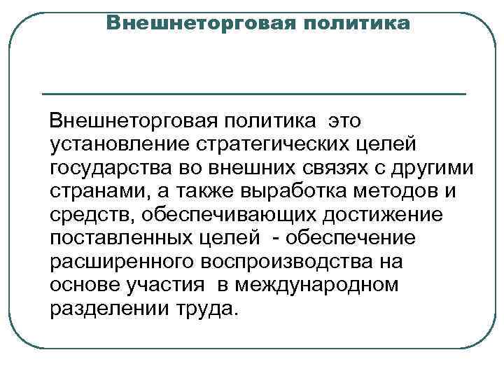  Внешнеторговая политика это установление стратегических целей государства во внешних связях с другими странами,