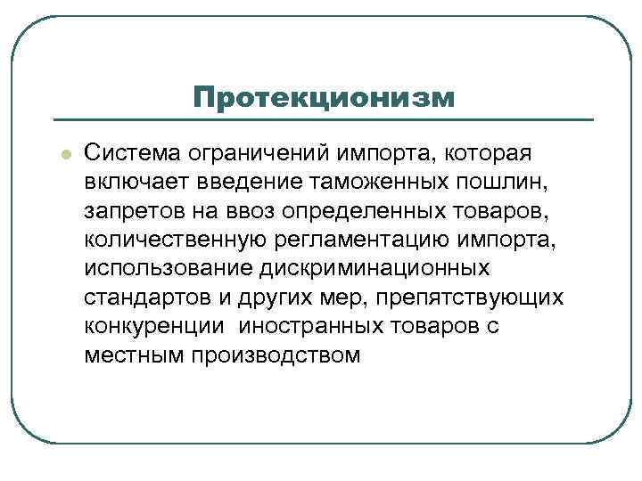   Протекционизм l  Система ограничений импорта, которая включает введение таможенных пошлин, запретов