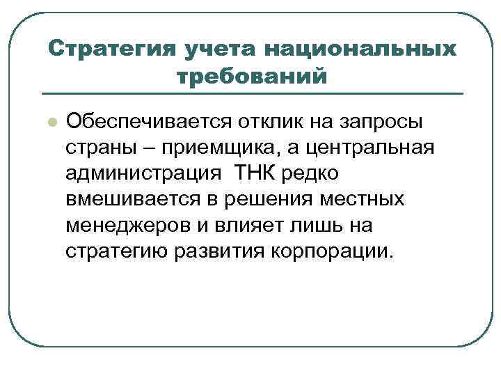 Стратегия учета национальных   требований l  Обеспечивается отклик на запросы страны –