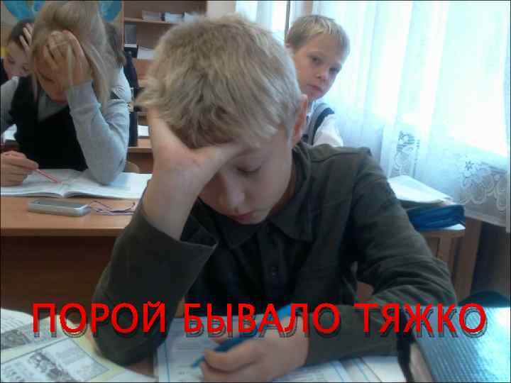 ПОРОЙ БЫВАЛО ТЯЖКО 