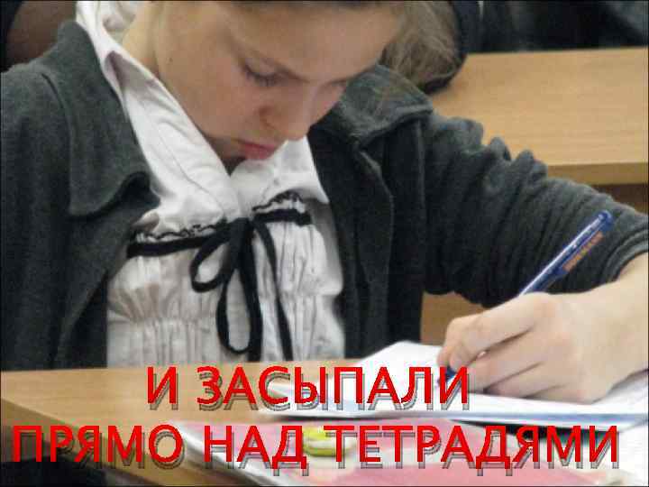 И ЗАСЫПАЛИ ПРЯМО НАД ТЕТРАДЯМИ 