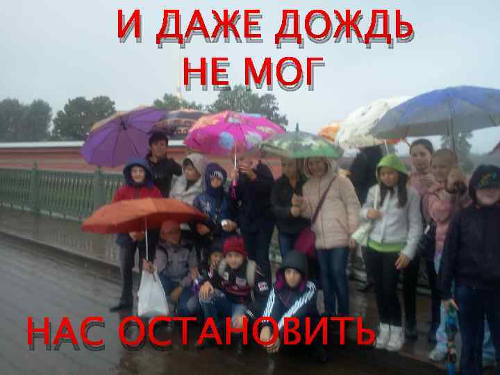 И ДАЖЕ ДОЖДЬ НЕ МОГ НАС ОСТАНОВИТЬ 