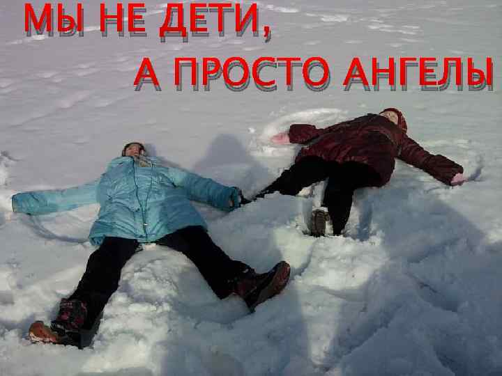 МЫ НЕ ДЕТИ, А ПРОСТО АНГЕЛЫ 