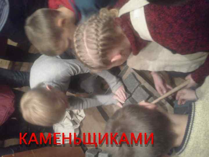 КАМЕНЬЩИКАМИ 