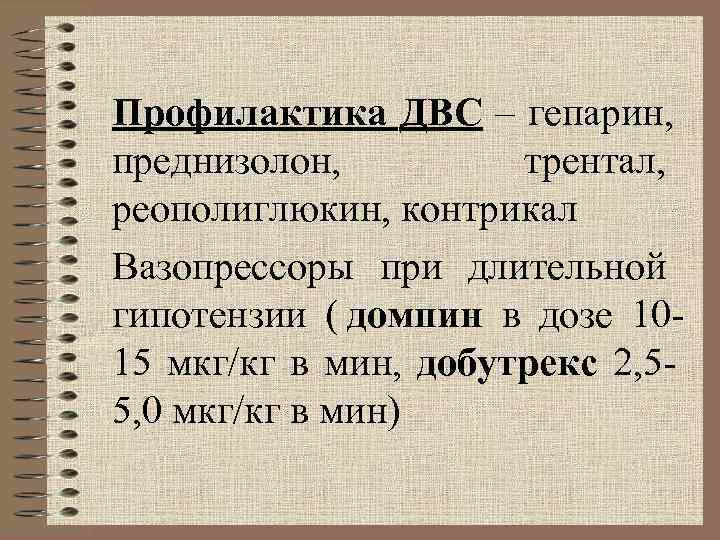 Профилактика ДВС – гепарин, преднизолон, трентал, реополиглюкин, контрикал Вазопрессоры Профилактика ДВС – гепарин, преднизолон, трентал, реополиглюкин, контрикал Вазопрессоры