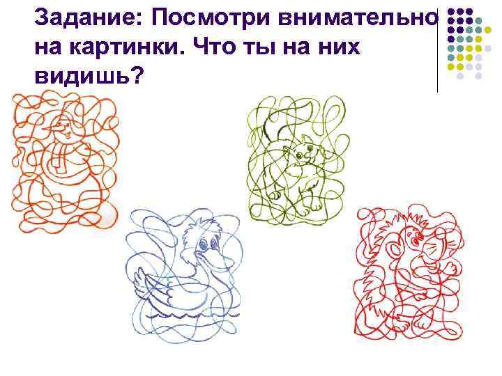 Задание: Посмотри внимательно на картинки. Что ты на них видишь? Задание: Посмотри внимательно на картинки. Что ты на них видишь?