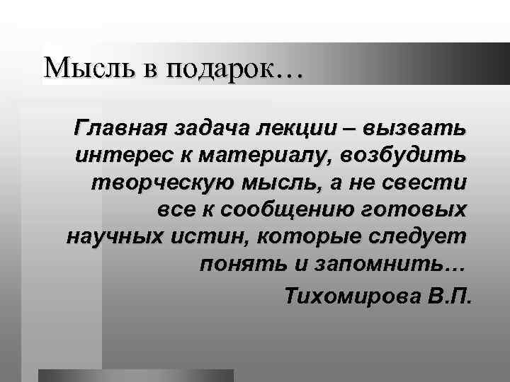 Мысль в подарок…  Главная задача лекции – вызвать  интерес к материалу, возбудить
