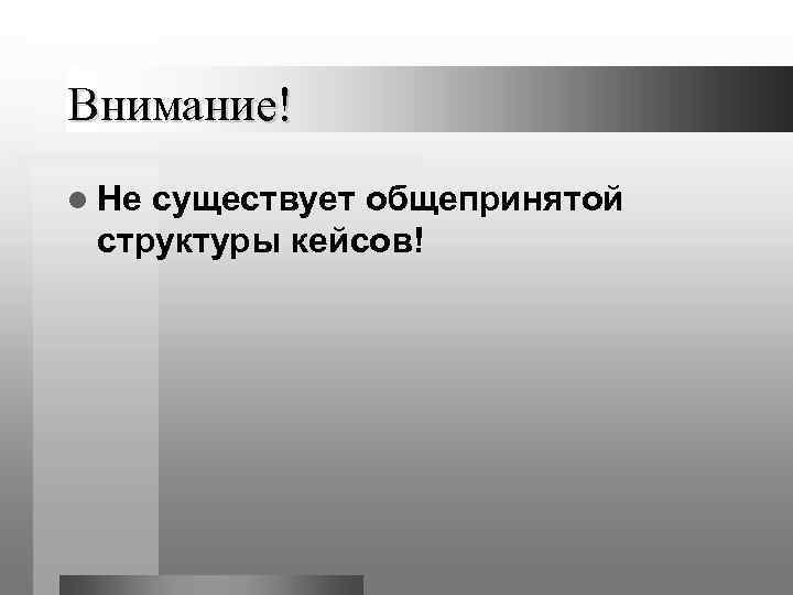Внимание! l Несуществует общепринятой структуры кейсов! 