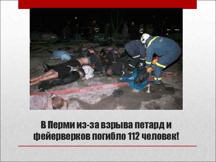 В Перми из-за взрыва петард и фейерверков погибло 112 человек! 