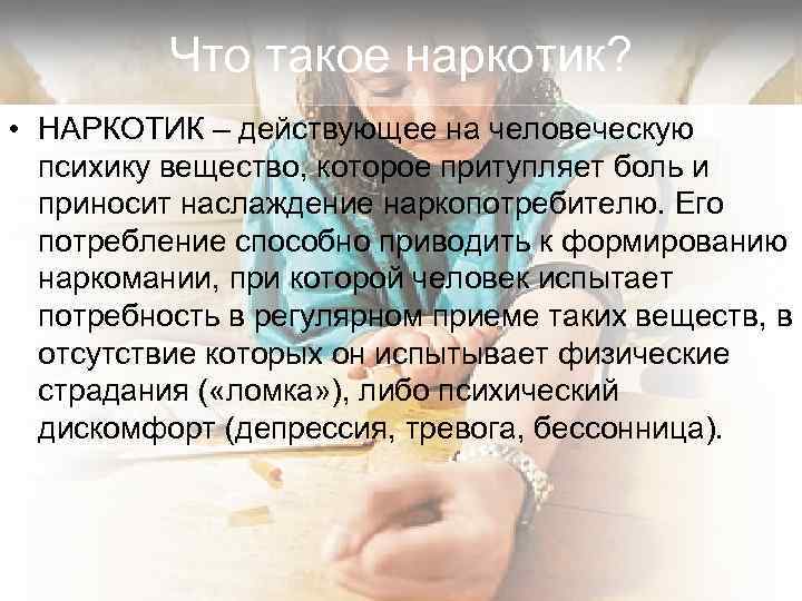    Что такое наркотик?  • НАРКОТИК – действующее на человеческую 