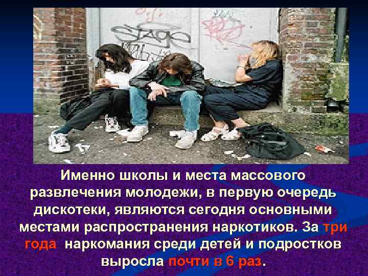  Именно школы и места массового  развлечения молодежи, в первую очередь  дискотеки,