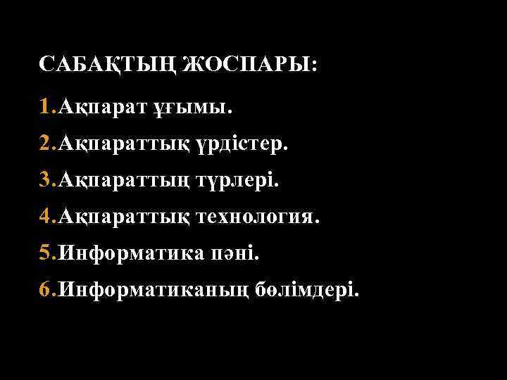 САБАҚТЫҢ ЖОСПАРЫ: 1. Ақпарат ұғымы. 2. Ақпараттық үрдістер. 3. Ақпараттың түрлері. 4. Ақпараттық технология.