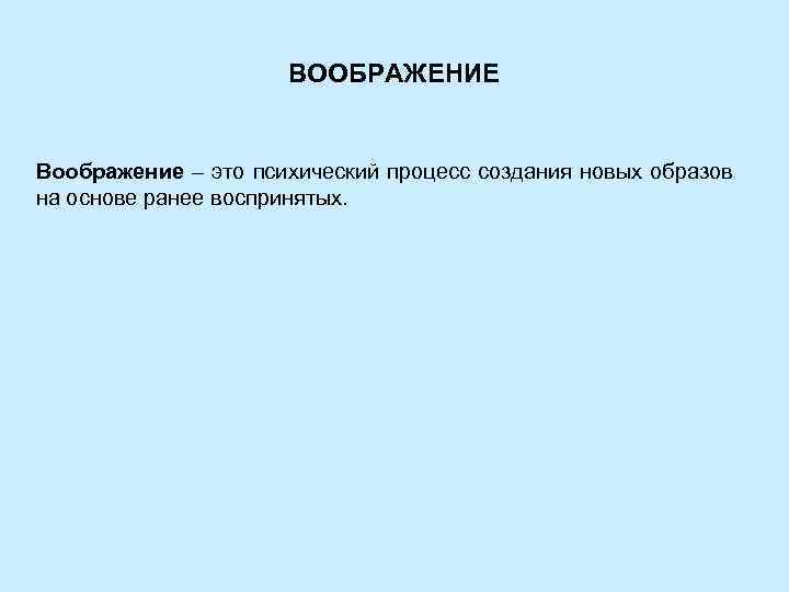      ВООБРАЖЕНИЕ  Воображение – это психический процесс создания новых