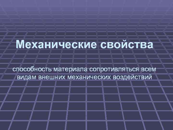 Механические свойства способность материала сопротивляться всем видам внешних механических воздействий 