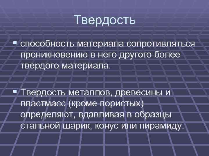   Твердость § способность материала сопротивляться проникновению в него другого более твердого материала.