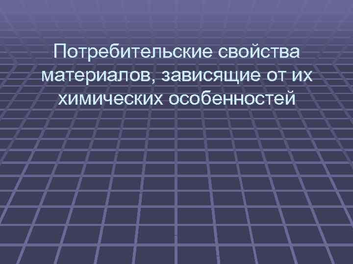  Потребительские свойства материалов, зависящие от их химических особенностей 