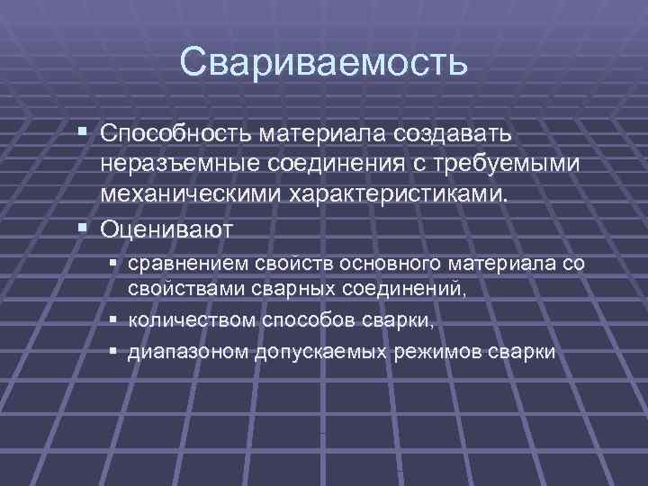   Свариваемость § Способность материала создавать  неразъемные соединения с требуемыми  механическими