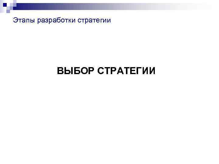 Этапы разработки стратегии    ВЫБОР СТРАТЕГИИ 