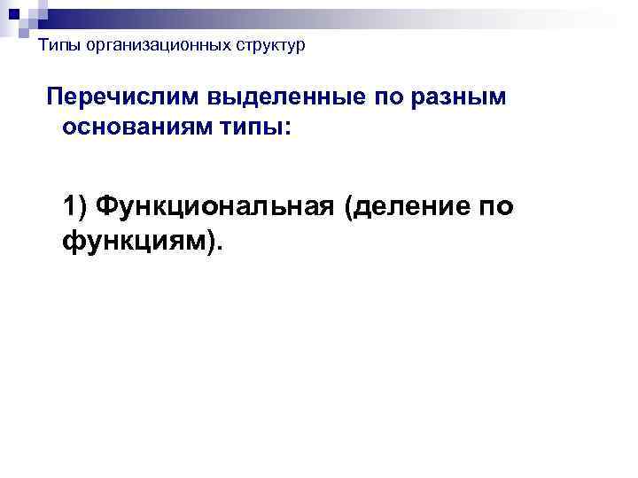 Типы организационных структур  Перечислим выделенные по разным основаниям типы: 1) Функциональная (деление по