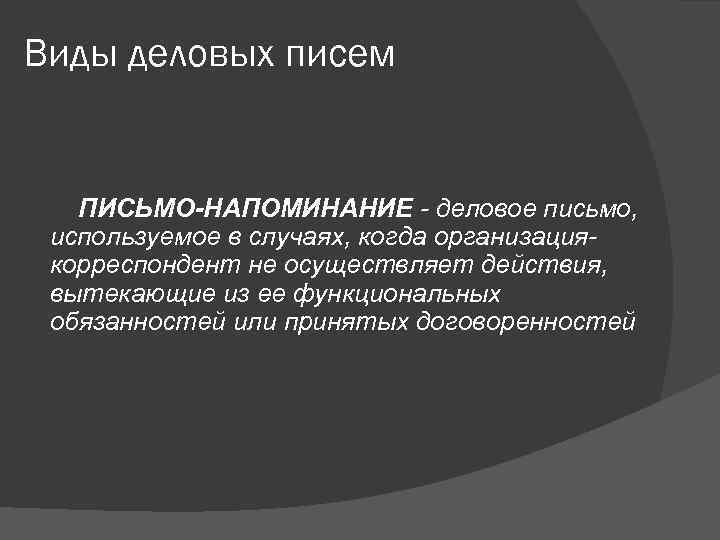 Виды деловых писем ПИСЬМО-НАПОМИНАНИЕ - деловое письмо,  используемое в случаях, когда организация- корреспондент