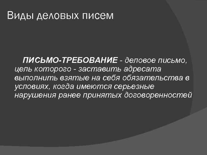Виды деловых писем ПИСЬМО-ТРЕБОВАНИЕ - деловое письмо,  цель которого - заставить адресата выполнить