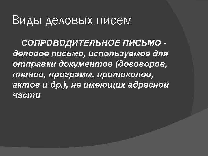 Виды деловых писем  СОПРОВОДИТЕЛЬНОЕ ПИСЬМО - деловое письмо, используемое для отправки документов (договоров,