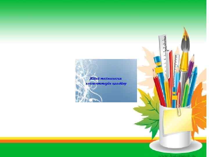  Жаңа технология элементтерін қолдану 