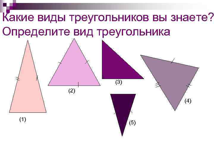 Какие виды треугольников вы знаете? Определите вид треугольника     (3) 
