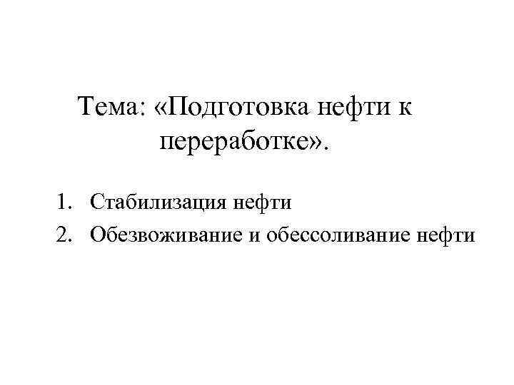  Тема:  «Подготовка нефти к  переработке» .  1. Стабилизация нефти 2.