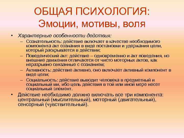   ОБЩАЯ ПСИХОЛОГИЯ:  Эмоции, мотивы, воля • Характерные особенности действия: – Сознательность:
