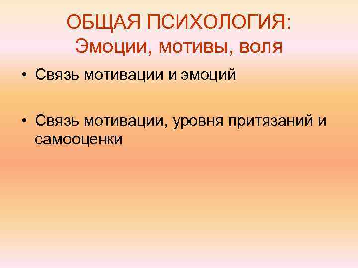  ОБЩАЯ ПСИХОЛОГИЯ:  Эмоции, мотивы, воля • Связь мотивации и эмоций  •