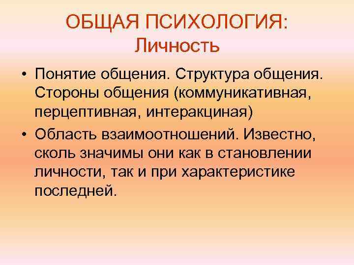  ОБЩАЯ ПСИХОЛОГИЯ:  Личность • Понятие общения. Структура общения.  Стороны общения (коммуникативная,