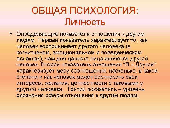   ОБЩАЯ ПСИХОЛОГИЯ:   Личность • Определяющие показатели отношения к другим 