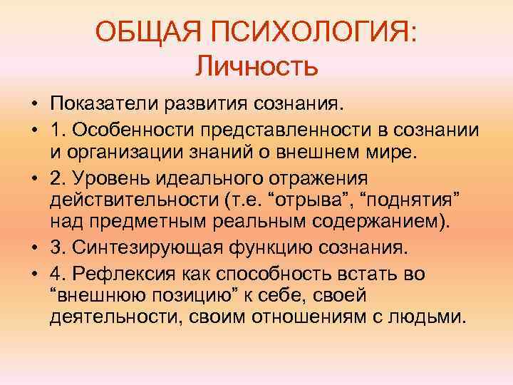  ОБЩАЯ ПСИХОЛОГИЯ:   Личность • Показатели развития сознания.  • 1. Особенности