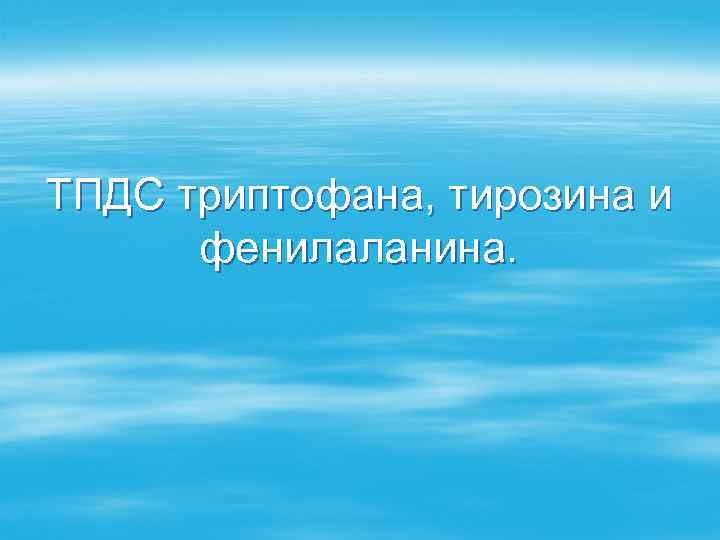ТПДС триптофана, тирозина и  фенилаланина. 