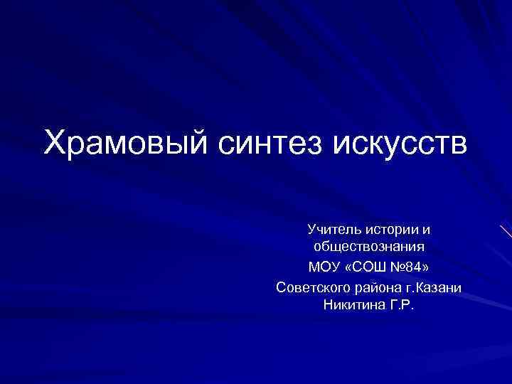 Храмовый синтез искусств    Учитель истории и    обществознания 