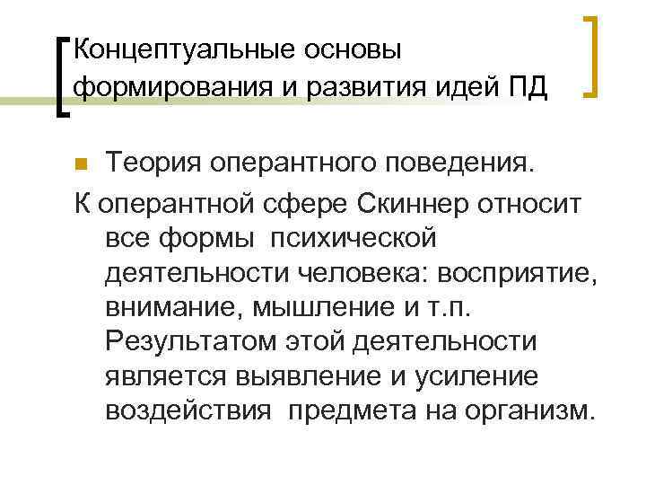 Концептуальные основы формирования и развития идей ПД n Теория оперантного поведения. К оперантной сфере