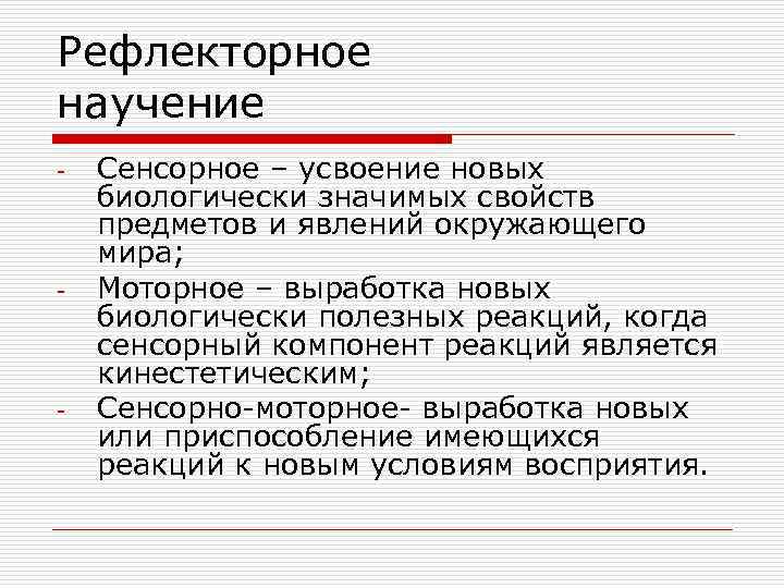Рефлекторное научение -  Сенсорное – усвоение новых биологически значимых свойств предметов и явлений