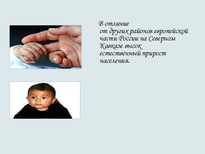 В отличие от других районов европейской части России на Северном Кавказе высок естественный прирост В отличие от других районов европейской части России на Северном Кавказе высок естественный прирост