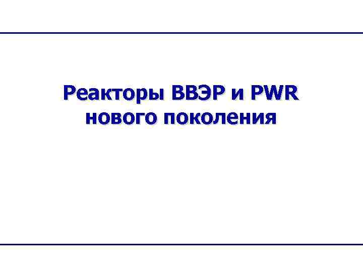 Реакторы ВВЭР и PWR  нового поколения 