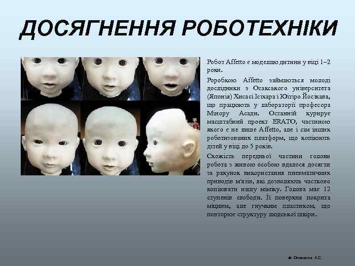 ДОСЯГНЕННЯ РОБОТЕХНІКИ Робот Affetto є моделлю дитини у віці 1– 2 роки. Роробкою Affetto