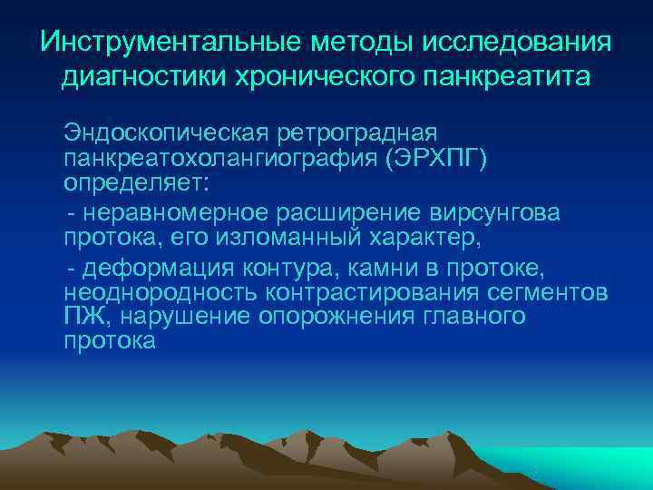 Инструментальные методы исследования диагностики хронического панкреатита Эндоскопическая ретроградная панкреатохолангиография (ЭРХПГ) определяет:  - неравномерное