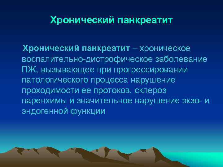 Хронический панкреатит – хроническое воспалительно-дистрофическое заболевание ПЖ, вызывающее при прогрессировании патологического процесса нарушение
