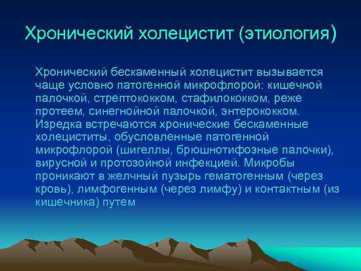 Хронический холецистит (этиология)  Хронический бескаменный холецистит вызывается чаще условно патогенной микрофлорой: кишечной палочкой,