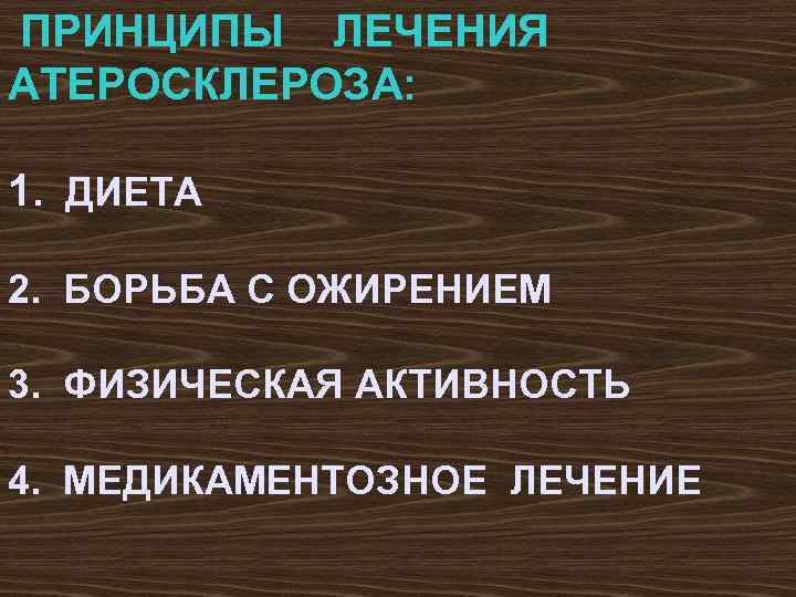 ПРИНЦИПЫ ЛЕЧЕНИЯ АТЕРОСКЛЕРОЗА: 1. ДИЕТА 2. БОРЬБА С ОЖИРЕНИЕМ 3. ФИЗИЧЕСКАЯ АКТИВНОСТЬ 4. МЕДИКАМЕНТОЗНОЕ