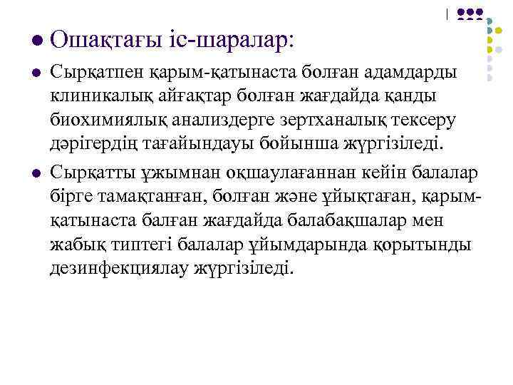 l  Ошақтағы іс-шаралар: l  Сырқатпен қарым-қатынаста болған адамдарды клиникалық айғақтар болған жағдайда