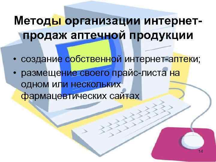 Методы организации интернет- продаж аптечной продукции • создание собственной интернет-аптеки;  • размещение своего