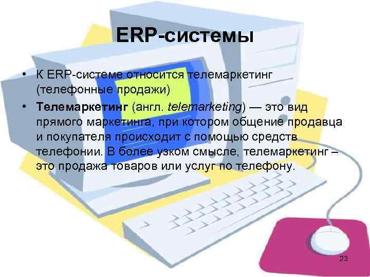    ERP-системы • К ЕRР-системе относится телемаркетинг  (телефонные продажи) • Телемаркетинг