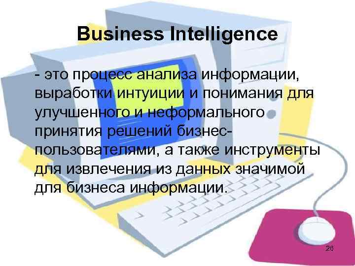  Вusiness Intelligence - это процесс анализа информации,  выработки интуиции и понимания для